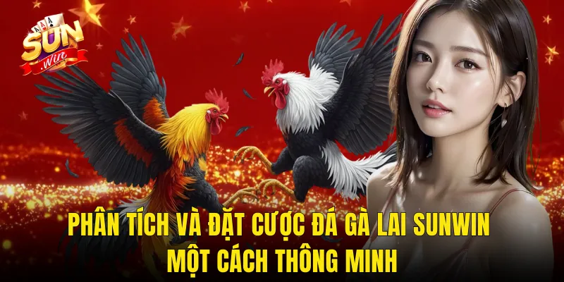 Phân Tích Và Đặt Cược Đá Gà Lai Sunwin Một Cách Thông Minh