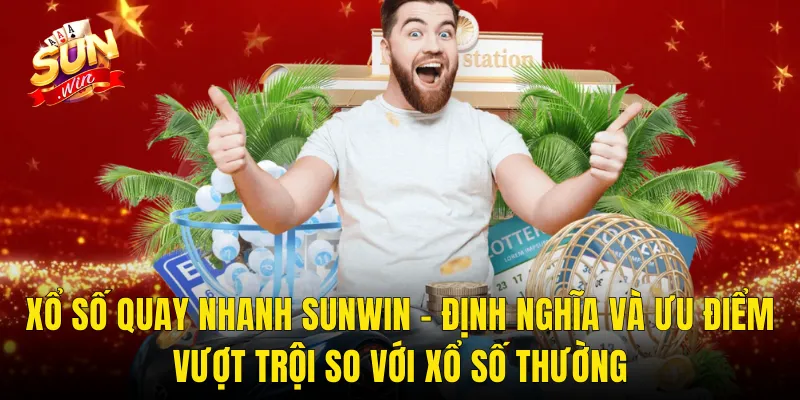 Xổ Số Quay Nhanh Sunwin – Định Nghĩa Và Ưu Điểm Vượt Trội So Với Xổ Số Thường