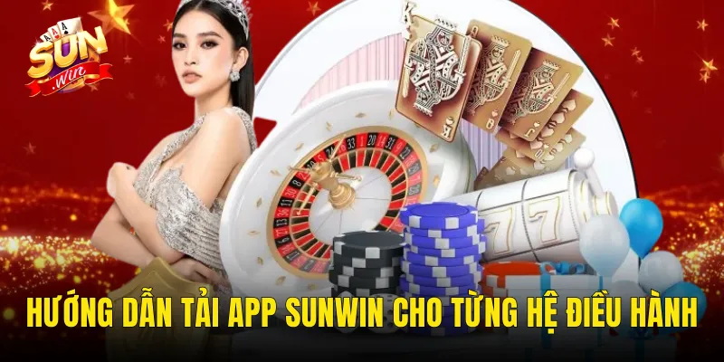 Hướng Dẫn Tải App Sunwin Cho Từng Hệ Điều Hành