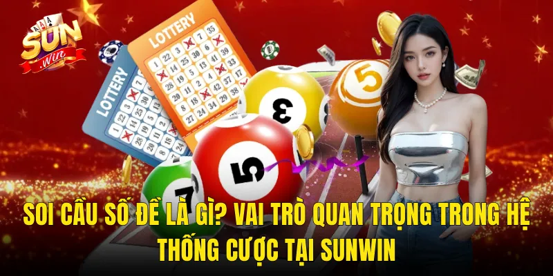 Soi Cầu Số Đề Là Gì? Vai Trò Quan Trọng Trong Hệ Thống Cược Tại Sunwin