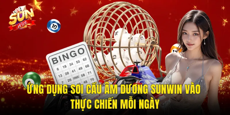 Ứng Dụng Soi Cầu Âm Dương Sunwin Vào Thực Chiến Mỗi Ngày