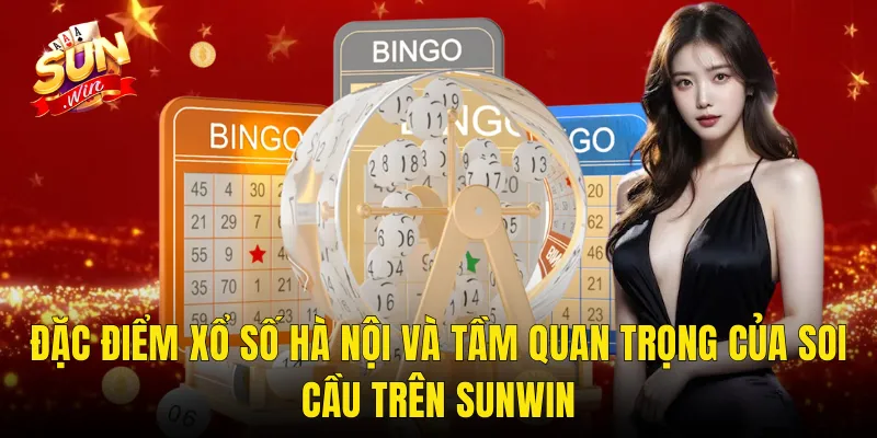 Đặc Điểm Xổ Số Hà Nội Và Tầm Quan Trọng Của Soi Cầu Trên Sunwin