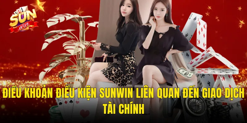 Điều Khoản Điều Kiện Sunwin Liên Quan Đến Giao Dịch Tài Chính