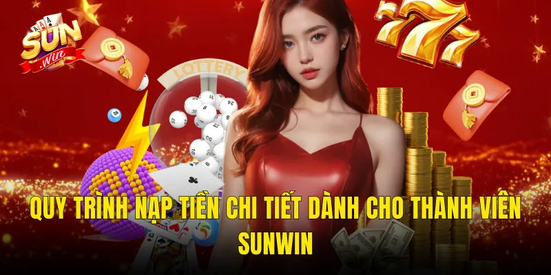 Quy Trình Nạp Tiền Chi Tiết Dành Cho Thành Viên Sunwin