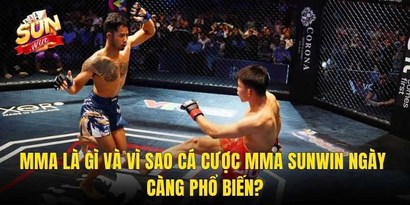 MMA Là Gì Và Vì Sao Cá Cược MMA Sunwin Ngày Càng Phổ Biến?