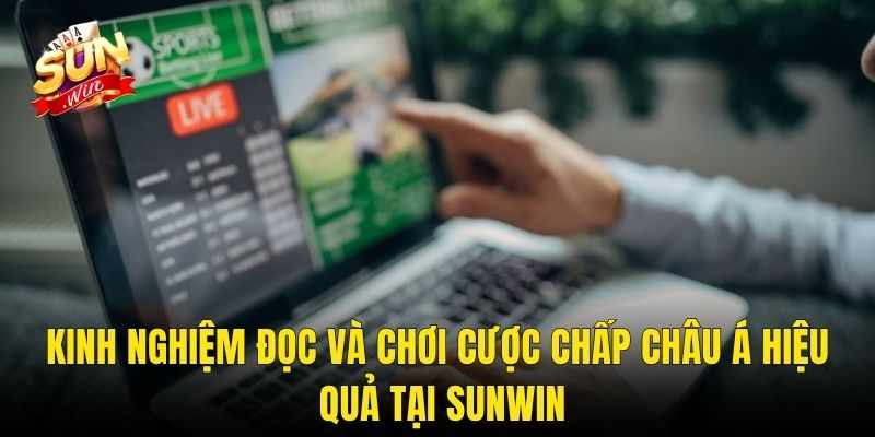 Kinh Nghiệm Đọc Và Chơi Cược Chấp Châu Á Hiệu Quả Tại Sunwin