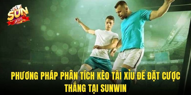 Phương Pháp Phân Tích Kèo Tài Xỉu Để Đặt Cược Thắng Tại Sunwin