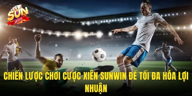 Chiến Lược Chơi Cược Xiên Sunwin Để Tối Đa Hóa Lợi Nhuận