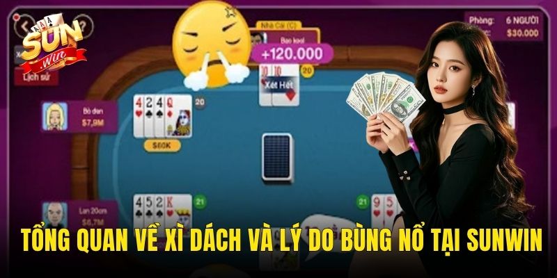 Tổng Quan Về Xì Dách Và Lý Do Bùng Nổ Tại Sunwin