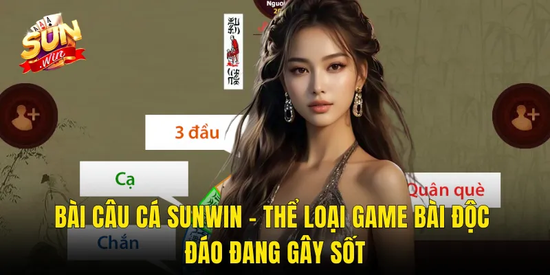 Bài Câu Cá Sunwin – Thể Loại Game Bài Độc Đáo Đang Gây Sốt