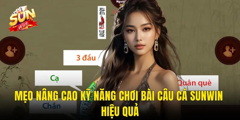Mẹo Nâng Cao Kỹ Năng Chơi Bài Câu Cá Sunwin Hiệu Quả