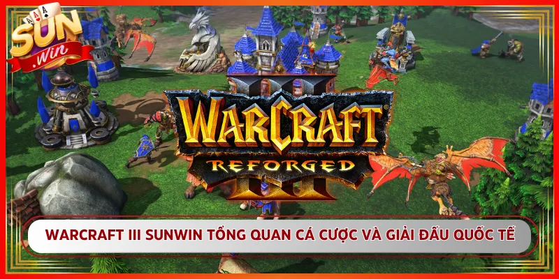 Warcraft III Sunwin Tổng Quan Cá Cược Và Giải Đấu Quốc Tế