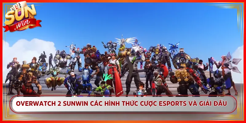 Overwatch 2 Sunwin Các Hình Thức Cược Esports Và Giải Đấu