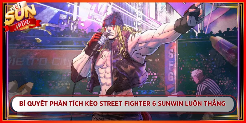 Bí Quyết Phân Tích Kèo Street Fighter 6 Sunwin Luôn Thắng