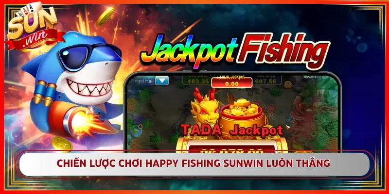 Chiến Lược Chơi Happy Fishing Sunwin Luôn Thắng