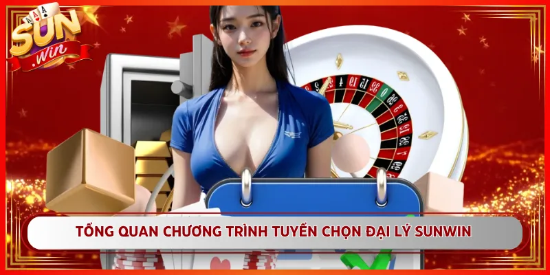 Tổng quan chương trình tuyển chọn đại lý Sunwin