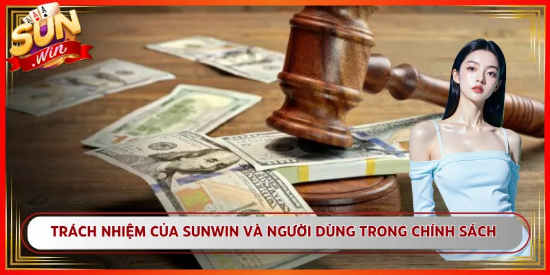 Trách nhiệm của Sunwin và người dùng trong chính sách