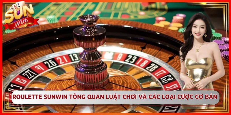 Roulette Sunwin Tổng Quan Luật Chơi Và Các Loại Cược Cơ Bản