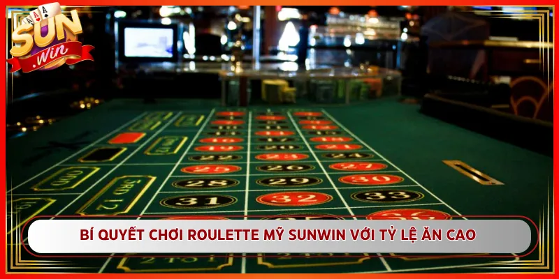 Bí Quyết Chơi Roulette Mỹ Sunwin Với Tỷ Lệ Ăn Cao