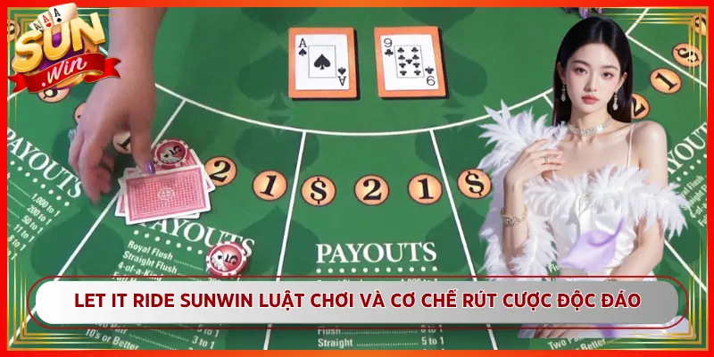 Let It Ride Sunwin Luật Chơi Và Cơ Chế Rút Cược Độc Đáo