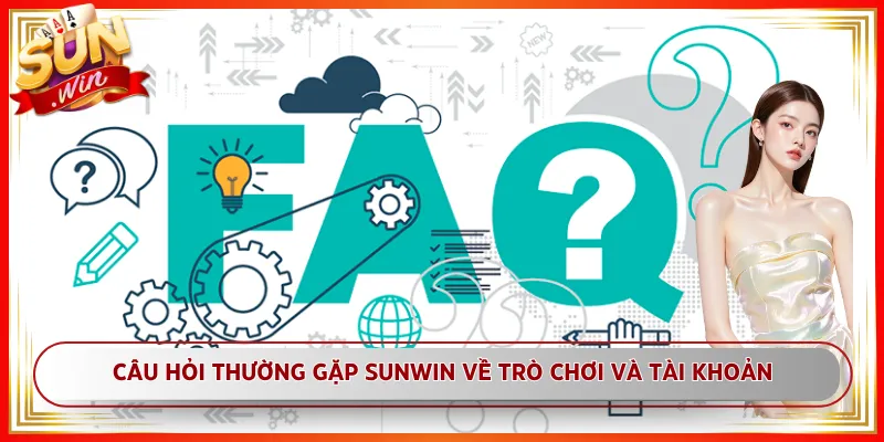 Câu hỏi thường gặp Sunwin về trò chơi và tài khoản